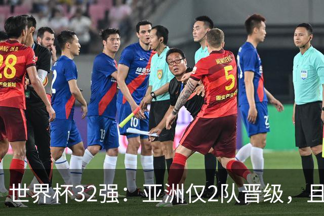 世界杯32强：亚洲仅2队晋级，且预选赛均与国足同组，下届或晋级