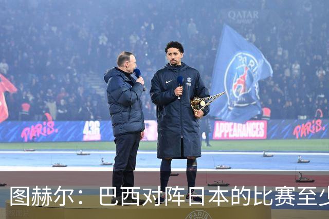 图赫尔：巴西对阵日本的比赛至少是四分之一决赛级别的