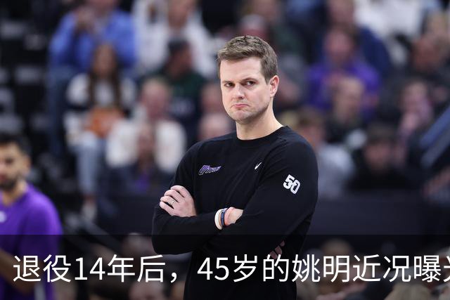 退役14年后，45岁的姚明近况曝光，面相变了，走路姿势奇怪引争议
