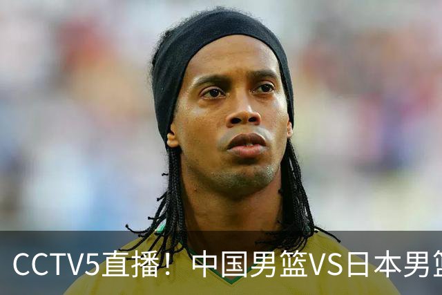 CCTV5直播！中国男篮VS日本男篮，12人大名单或出炉，赢球=晋级